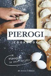 Pierogi Cookbook: Pierogi's: 50 Great Recipes
