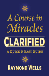 Course in Miracles Clarified: A Quick and Easy Guide