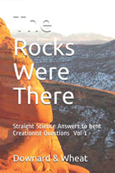 Rocks Were There: Straight Science Answers to bent Creationist Volume 1