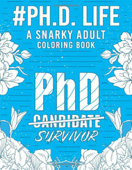 Phd Life: A Snarky Humorous & Relatable Adult Coloring Book For Phd