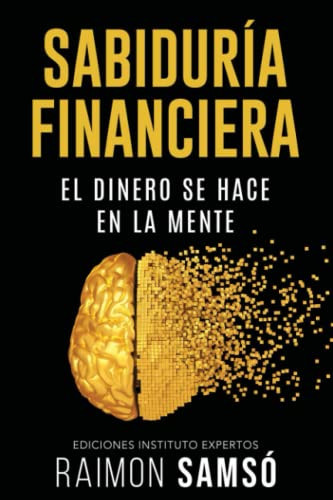 Sabidur?ía Financiera: El Dinero se hace en la Mente