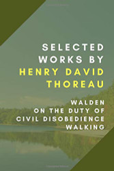 Selected Works: Walden On the Duty of Civil Disobedience Walking