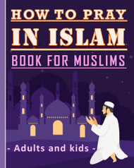 How to Pray in Islam Book For Muslims Adults and Kids