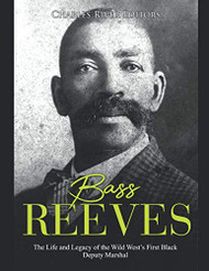 Bass Reeves: The Life and Legacy of the Wild West's First Black Deputy