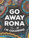 Go Away Rona I'm Coloring: A cheeky adult coloring book
