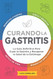 Curando La Gastritis: La Guia Definitiva Para Curar la Gastritis y