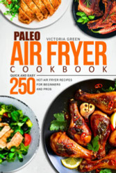 Paleo Air Fryer Cookbook - Quick and Easy 250 Hot Air Fryer Recipes