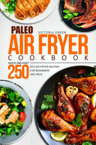 Paleo Air Fryer Cookbook - Quick and Easy 250 Hot Air Fryer Recipes