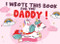 I wrote this book for you Daddy