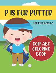 P is for Putter: Golf ABC Coloring Book for Kids Ages 1-5