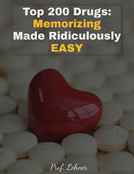 Top 200 Drugs: Memorizing Made Ridiculously Easy: Memorize the Top 200