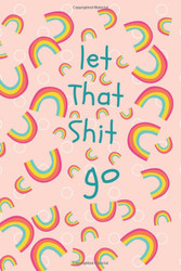 Let That Shit Go: women journal pink rainbow (6x9 120 pages)