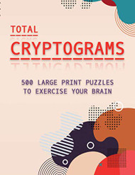 Total Cryptograms: 500 Large Print Puzzles to Exercise Your Brain