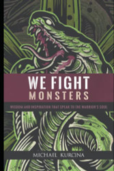 We Fight Monsters: Wisdom and inspiration that speak to the warrior's