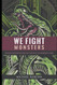 We Fight Monsters: Wisdom and inspiration that speak to the warrior's