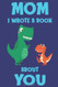 Mom I Wrote A Book About You