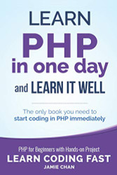 PHP: Learn PHP in One Day and Learn It Well. PHP for Beginners