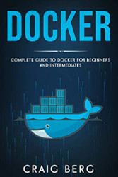 Docker: Complete Guide To Docker For Beginners And Intermediates