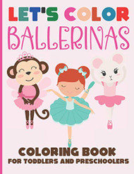 Let's Color Ballerinas - Coloring Book for Toddlers and Preschoolers