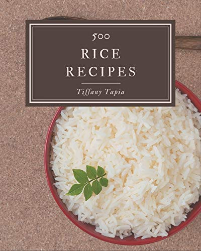 500 Rice Recipes: The Best Rice Cookbook that Delights Your Taste