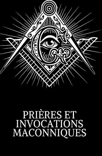 PRI?êRES ET INVOCATIONS MACONNIQUES (French Edition)