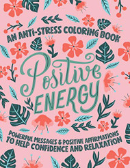 Positive Energy: An Anti Stress Coloring Book with Powerful Messages