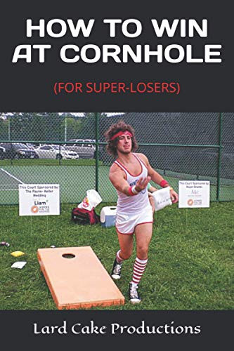 HOW TO WIN AT CORNHOLE: (FOR SUPER-LOSERS)