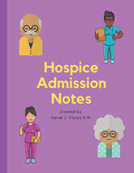 Hospice Admission Notes: Created by Nurses For Nurses