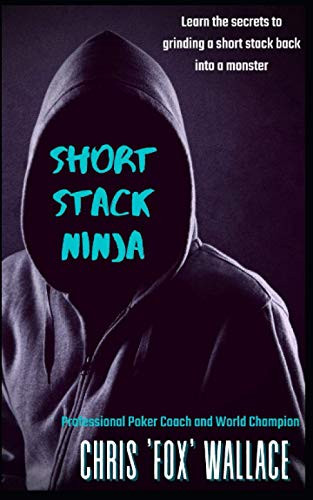 Short Stack Ninja: Tournament Strategy From A Professional Poker
