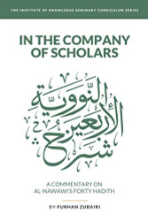 In the Company of Scholars - a Commentary on al-Nawawa«'s Forty