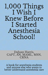 1000 Things I Wish I Knew Before I Started Anesthesia School! A book