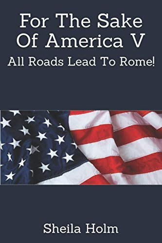 For The Sake Of America V: All Roads Lead To Rome!