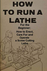 How To Run A Lathe: For The Beginner: How To Erect Care