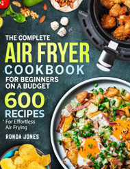 Complete Air Fryer Cookbook for Beginners On A Budget