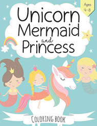 Unicorn Mermaid and Princess Coloring Book: For Kids Ages 4-8