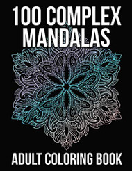 100 Complex Mandalas: Adult Coloring Book Featuring 100 Mandalas