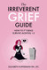 Irreverent Grief Guide: How to F*cking Survive Months 1-3
