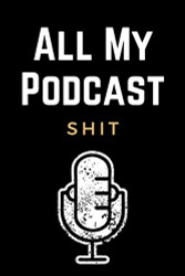 All My Podcast Shit: Funny Podcast Log Book Planner Hosting Notebook