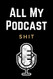 All My Podcast Shit: Funny Podcast Log Book Planner Hosting Notebook