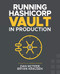 Running HashiCorp Vault in Production