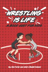 WRESTLING IS LIFE: A Book Just for Kids