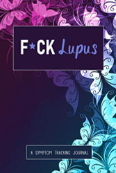 F*ck Lupus: A Symptom & Pain Tracking Journal for Lupus and Chronic