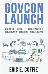 GOVCON LAUNCH: A COMPLETE GUIDE TO LAUNCHING YOUR GOVERNMENT