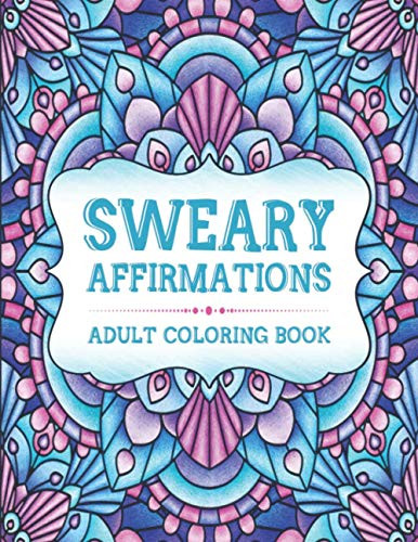 Sweary Affirmations: An Adult Coloring Book With Empowering