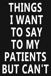 Things I Want to Say To My Patients But Can't