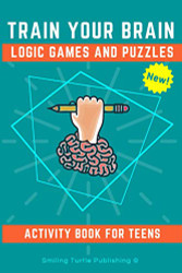 Train Your Brain Logic Games and Puzzles Activity Book for Teens