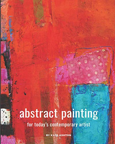 Abstract Painting: For Today's Contemporary Artist
