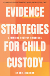 Evidence Strategies for Child Custody: A Custody Guidebook