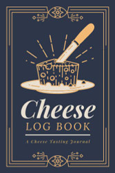 Cheese Log Book: A Cheese Tasting Journal to Record Cheese Appearance