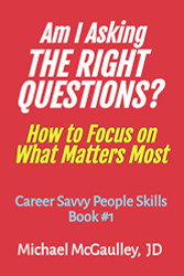 AM I ASKING THE RIGHT QUESTIONS?: How to Focus on What Matters Most